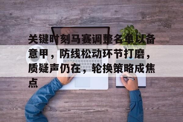 关键时刻马赛调整名单以备意甲，防线松动环节打磨，质疑声仍在，轮换策略成焦点